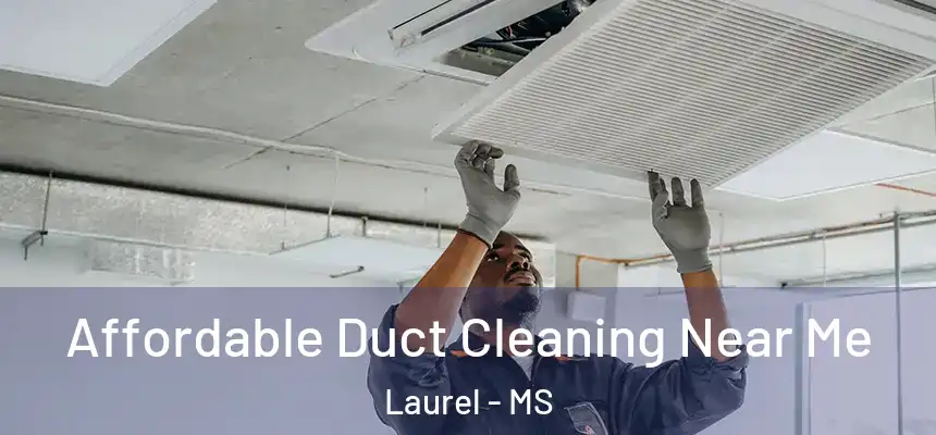  Affordable Duct Cleaning Near Me Laurel - MS