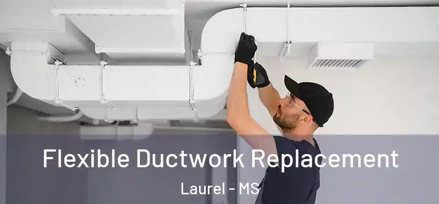 Flexible Ductwork Replacement Laurel - MS