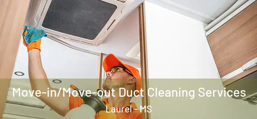 Move-in/Move-out Duct Cleaning Services Laurel - MS