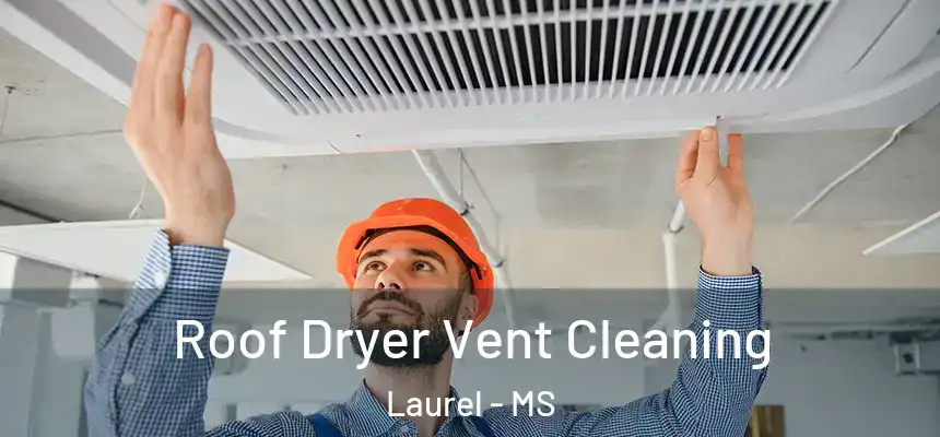 Roof Dryer Vent Cleaning Laurel - MS